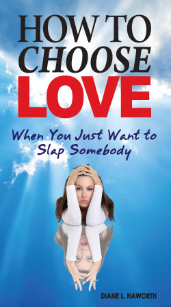 How to Choose Love When You Just Want to Slap Somebody Diane Haworth