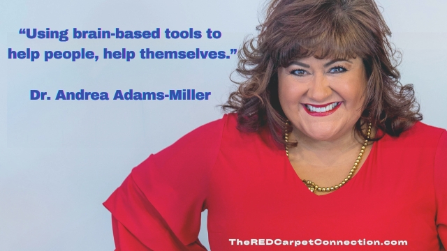 Brain-based tools to help people, help themselves. Dr. Andrea Adams-Miller, Founder, The RED Carpet Connection & The SubConscious Connection, Applied Neuroscientist & Executive Consultant